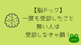 脳ドック_一度も受診したことが無い人は受診しなきゃ損